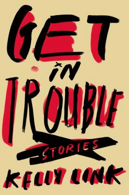 Book cover for Get in Trouble by Kelly Link